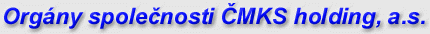 Orgány společnosti ČMKS holding, a.s.